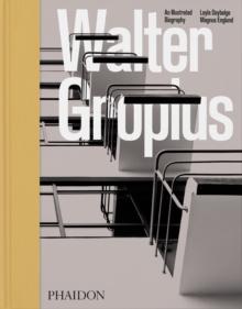 Walter Gropius : An Illustrated Biography