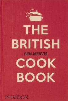 The British Cookbook : authentic home cooking recipes from England, Wales, Scotland, and Northern Ireland