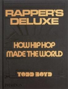 Rapper's Deluxe : How Hip Hop Made The World