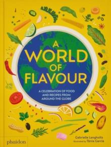 A World of Flavour : A Celebration of Food and Recipes from Around the Globe