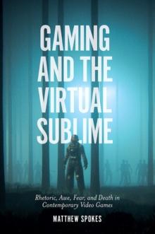 Gaming and the Virtual Sublime : Rhetoric, awe, fear, and death in contemporary video games