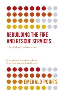 Rebuilding the Fire and Rescue Services : Policy Delivery and Assurance