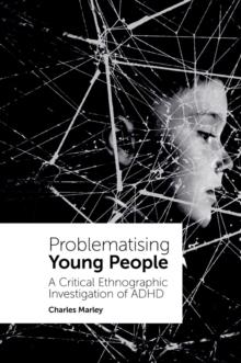 Problematising Young People : A Critical Ethnographic Investigation of ADHD