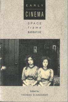 Early Cinema : Space, Frame, Narrative