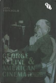 George Kleine and American Cinema : The Movie Business and Film Culture in the Silent Era