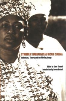 Symbolic Narratives/African Cinema : Audiences, Theory and the Moving Image