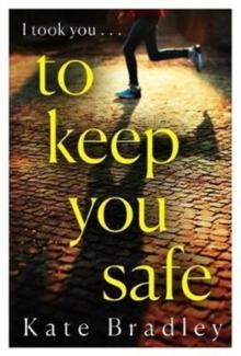 To Keep You Safe : A gripping and unpredictable new thriller you wont be able to put down