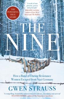 The Nine : How a Band of Daring Resistance Women Escaped from Nazi Germany - The Powerful True Story