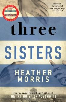 Three Sisters : A triumphant story of love and survival from the author of The Tattooist of Auschwitz