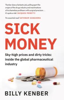 Sick Money : The Truth About the Global Pharmaceutical Industry