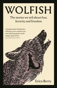 Wolfish : The stories we tell about fear, ferocity and freedom