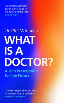 What Is a Doctor? : A GP's Prescription for the Future