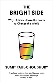 The Bright Side : Why Optimists Have the Power to Change the World