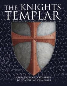 The Knights Templar : From Catholic Crusaders to Conspiring Criminals