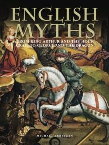 English Myths : From King Arthur and the Holy Grail to George and the Dragon