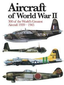 Aircraft of World War II : 300 of the World's Greatest Aircraft 1939-45