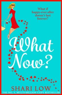 What Now? : A hilarious romantic comedy you won't be able to put down from #1 bestseller Shari Low