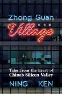 Zhong Guan Village : Tales from the Heart of China's Silicon Valley