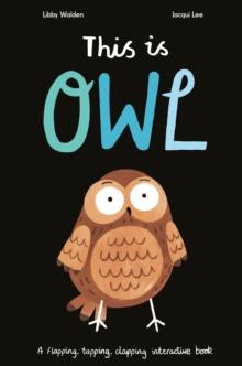 This Is Owl : A Flapping, Tapping, Clapping Interactive Book