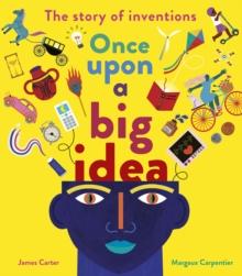 Once Upon a Big Idea : The Story of Inventions