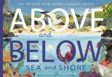 Above And Below: Sea And Shore : Lift The Flaps To See nature's Wonders Unfold