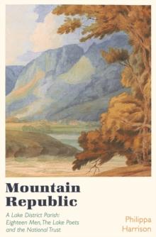 Mountain Republic : A Lake District Parish - Eighteen Men, The Lake Poets and the National Trust