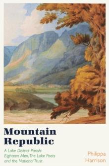 Mountain Republic : A Lake District Parish - Eighteen Men, the Lake Poets and the National Trust