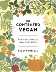 The Contented Vegan : Recipes and Philosophy from a Family Kitchen