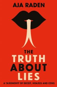 The Truth About Lies : A Taxonomy of Deceit, Hoaxes and Cons