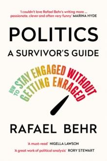 Politics: A Survivors Guide : How to Stay Engaged without Getting Enraged