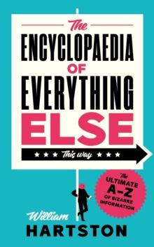 The Encyclopaedia of Everything Else : The Ultimate A-Z of Bizarre Information