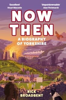 Now Then : A Biography of Yorkshire