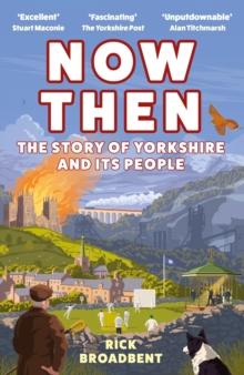 Now Then : The Story of Yorkshire and its People