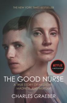 The Good Nurse : A True Story of Medicine, Madness and Murder