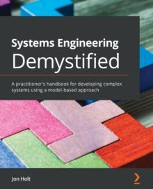 Systems Engineering Demystified : A practitioner's handbook for developing complex systems using a model-based approach