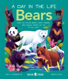 A Day In The Life Bears : What do Polar Bears, Giant Pandas, and Grizzly Bears Get Up to All Day?