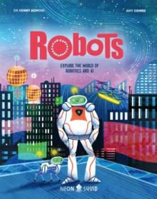 Robots : Explore the World of Robotics and AI