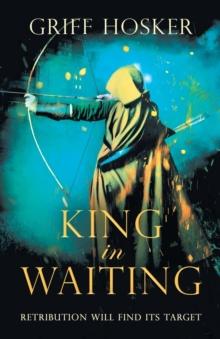 King in Waiting : A gripping, action-packed historical thriller