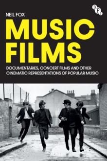 Music Films : Documentaries, Concert Films and Other Cinematic Representations of Popular Music