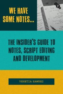 We Have Some Notes : The Insiders Guide to Notes, Script Editing and Development