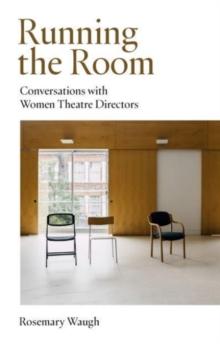 Running the Room : Conversations with Women Theatre Directors