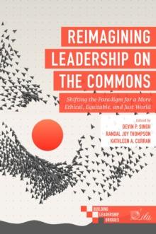 Reimagining Leadership on the Commons : Shifting the Paradigm for a More Ethical, Equitable, and Just World