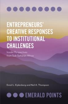 Entrepreneurs Creative Responses to Institutional Challenges : Insider Perspectives from Sub-Saharan Africa