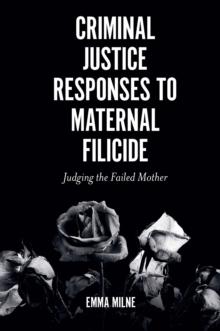 Criminal Justice Responses to Maternal Filicide : Judging the Failed Mother