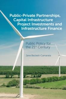 Public-Private Partnerships, Capital Infrastructure Project Investments and Infrastructure Finance : Public Policy for the 21st Century