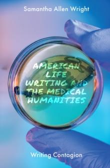 American Life Writing and the Medical Humanities : Writing Contagion