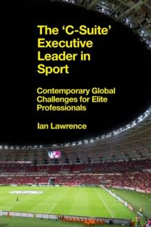 The 'C-Suite' Executive Leader in Sport : Contemporary Global Challenges for Elite Professionals