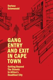 Gang Entry and Exit in Cape Town : Getting Beyond The Streets in Africas Deadliest City