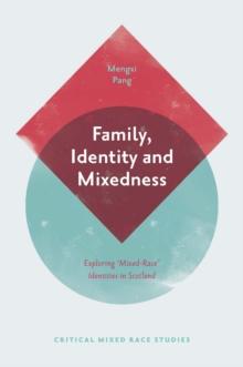 Family, Identity and Mixedness : Exploring 'Mixed-Race' Identities in Scotland