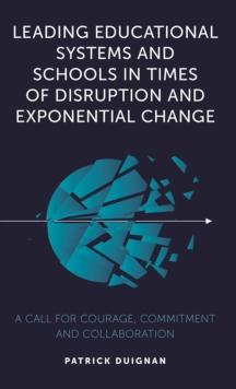 Leading Educational Systems and Schools in Times of Disruption and Exponential Change : A Call for Courage, Commitment and Collaboration